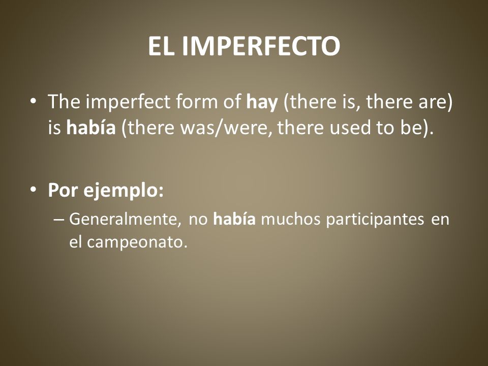 EL IMPERFECTO The imperfect form of hay (there is, there are) is había (there was/were, there used to be).