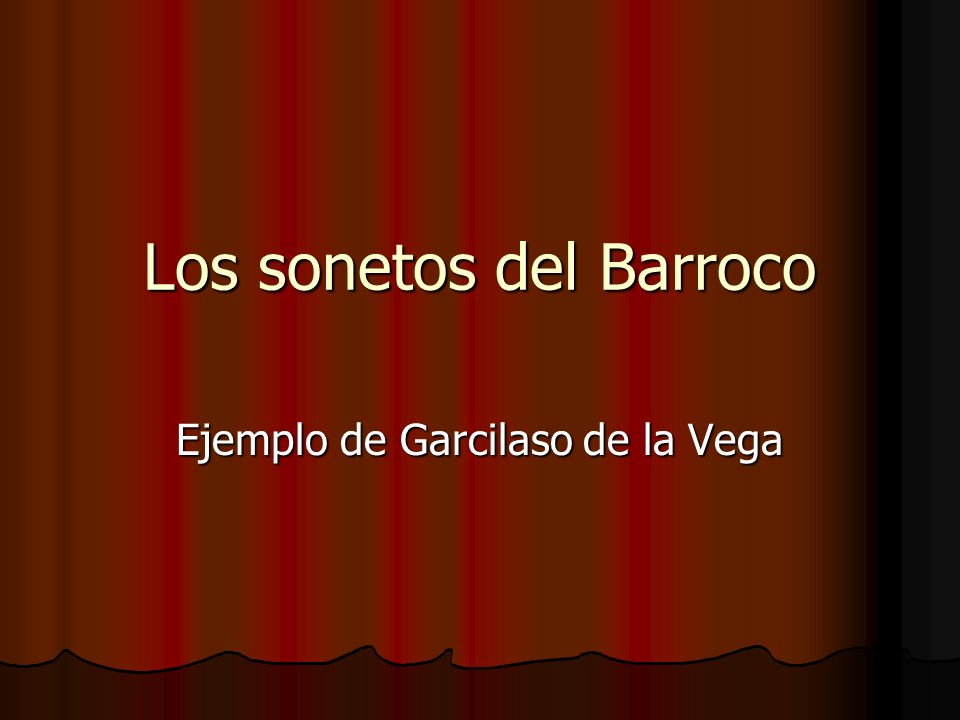"Los sonetos del Barroco Ejemplo de Garcilaso de la Vega "Los sonetos del Barroco Ejemplo de Garcilaso de la Vega