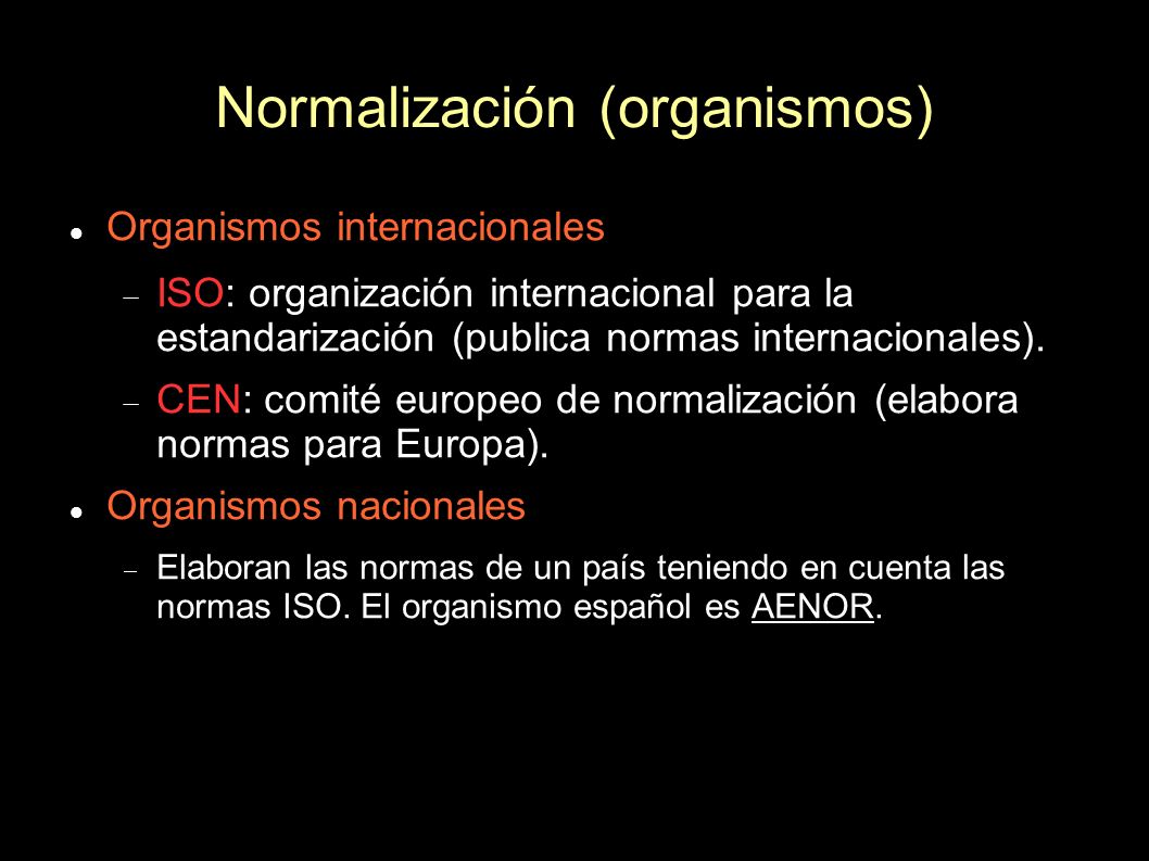 Normalización (organismos) Organismos internacionales ISO: organización internacional para la estandarización (publica normas internacionales).