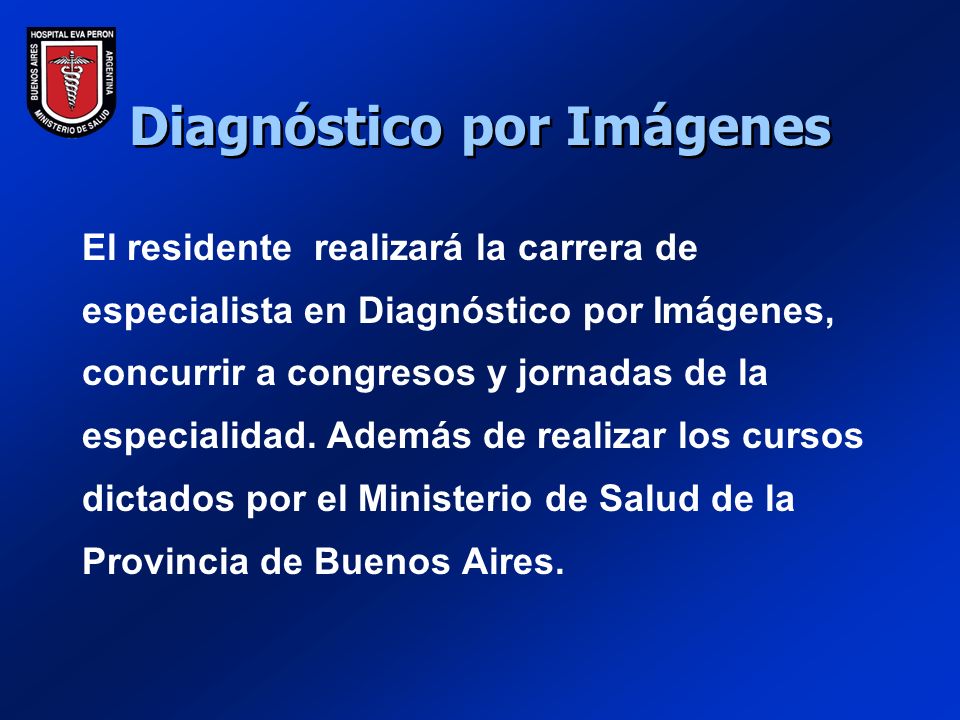 Diagnóstico por Imágenes El residente realizará la carrera de especialista en Diagnóstico por Imágenes, concurrir a congresos y jornadas de la especialidad.