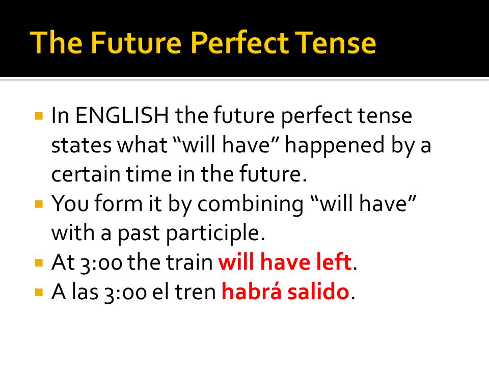 In ENGLISH the future perfect tense states what will have happened by a certain time in the future.