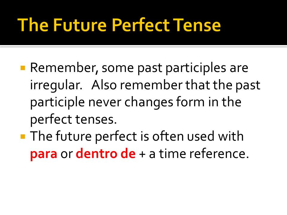 Remember, some past participles are irregular.