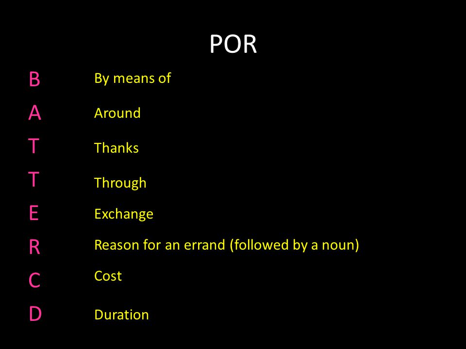 POR BATTERCDBATTERCD By means of Reason for an errand (followed by a noun) Thanks Through Exchange Around Cost Duration