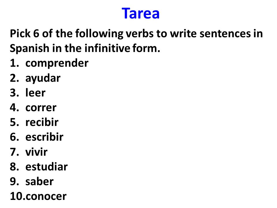Tarea Pick 6 of the following verbs to write sentences in Spanish in the infinitive form.