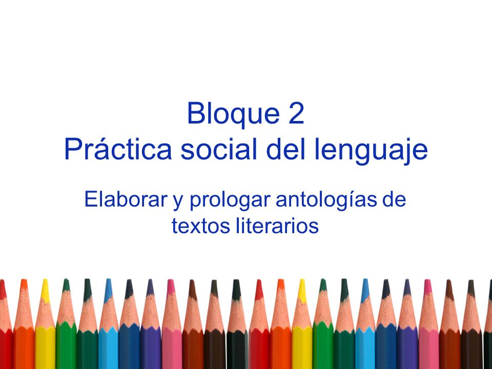 Bloque 2 Práctica social del lenguaje Elaborar y prologar antologías de textos literarios