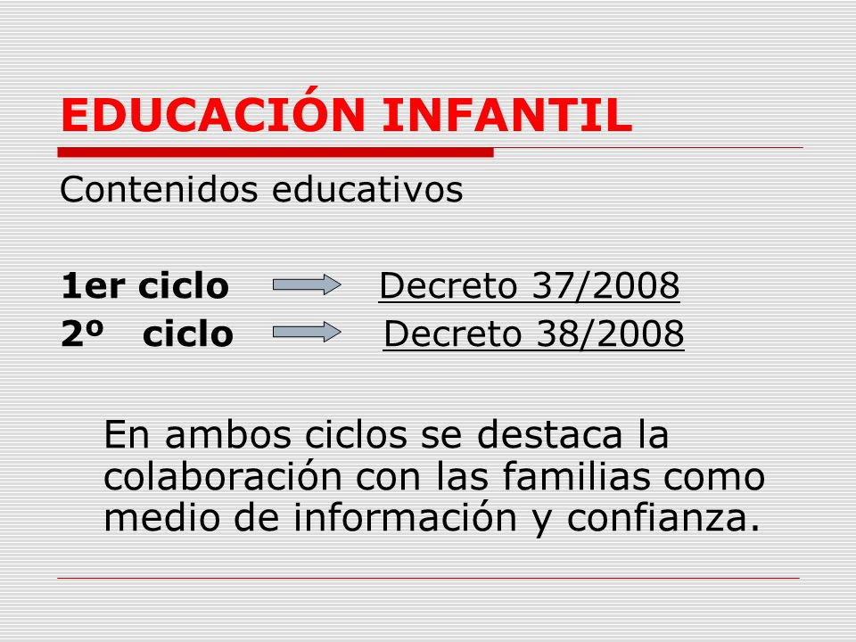 EDUCACIÓN INFANTIL Contenidos educativos 1er ciclo Decreto 37/2008 2º ciclo Decreto 38/2008 En ambos ciclos se destaca la colaboración con las familias como medio de información y confianza.