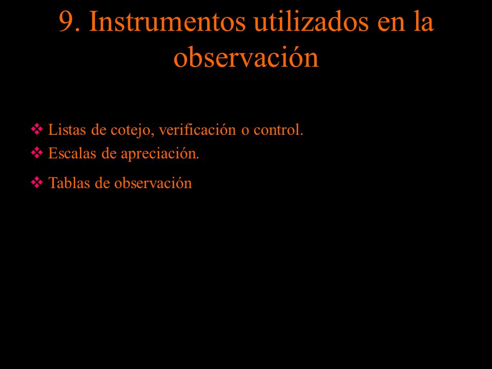9. Instrumentos utilizados en la observación  Listas de cotejo, verificación o control.