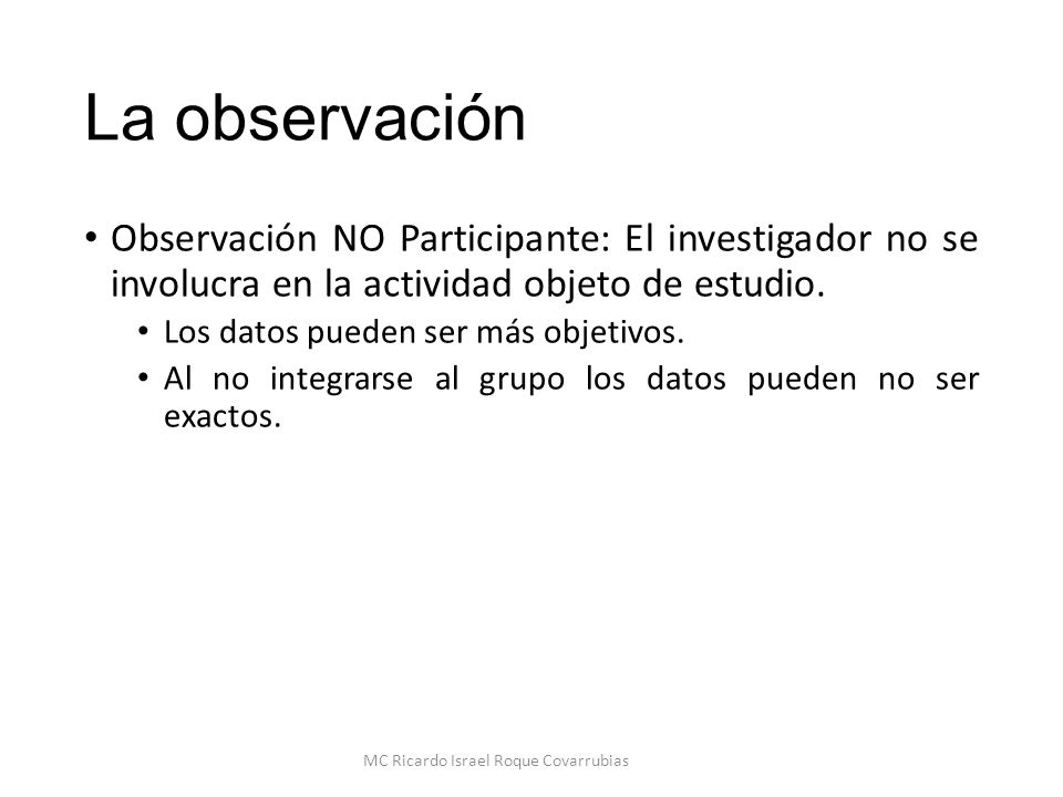 La observación Observación NO Participante: El investigador no se involucra en la actividad objeto de estudio.