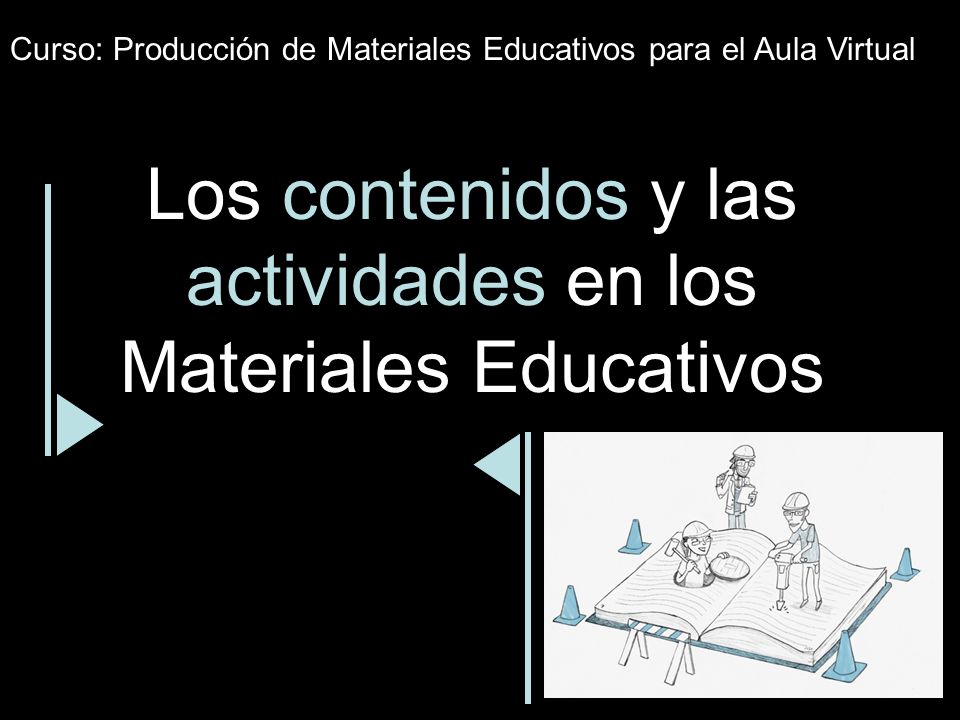 Los contenidos y las actividades en los Materiales Educativos Curso: Producción de Materiales Educativos para el Aula Virtual