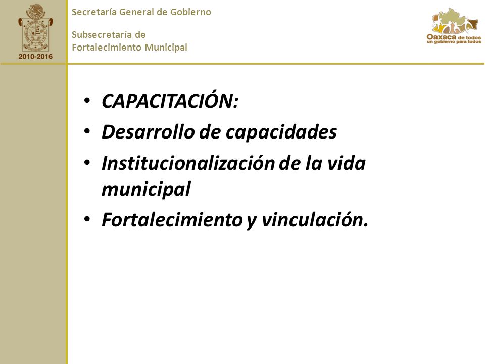 CAPACITACIÓN: Desarrollo de capacidades Institucionalización de la vida municipal Fortalecimiento y vinculación.