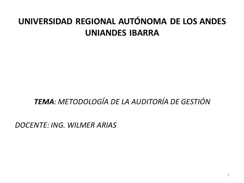 UNIVERSIDAD REGIONAL AUTÓNOMA DE LOS ANDES UNIANDES IBARRA TEMA: METODOLOGÍA DE LA AUDITORÍA DE GESTIÓN DOCENTE: ING.