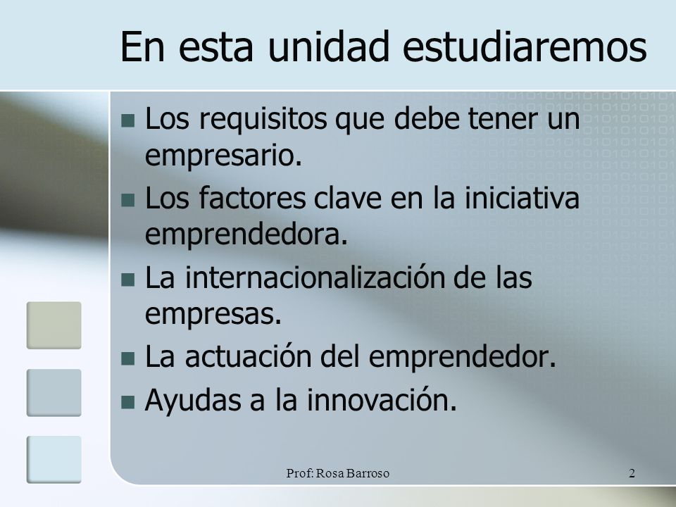 Prof: Rosa Barroso2 En esta unidad estudiaremos Los requisitos que debe tener un empresario.