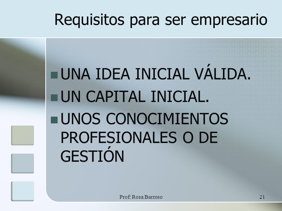 Prof: Rosa Barroso21 Requisitos para ser empresario UNA IDEA INICIAL VÁLIDA.
