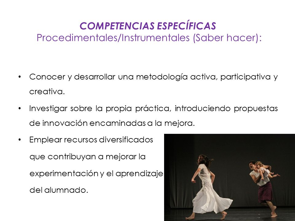 COMPETENCIAS ESPECÍFICAS Procedimentales/Instrumentales (Saber hacer): Conocer y desarrollar una metodología activa, participativa y creativa.