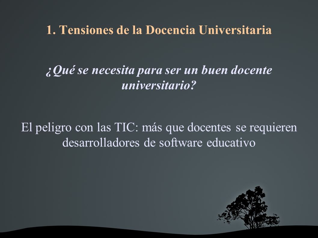 1. Tensiones de la Docencia Universitaria ¿Qué se necesita para ser un buen docente universitario.