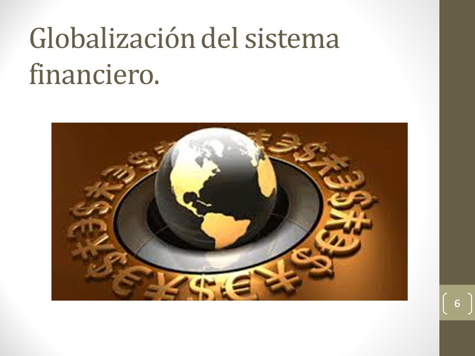 Globalización del sistema financiero. 6