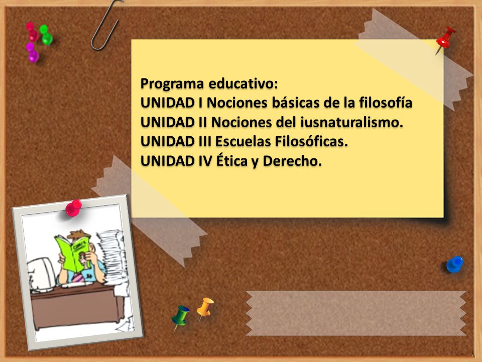 Programa educativo: UNIDAD I Nociones básicas de la filosofía UNIDAD II Nociones del iusnaturalismo.