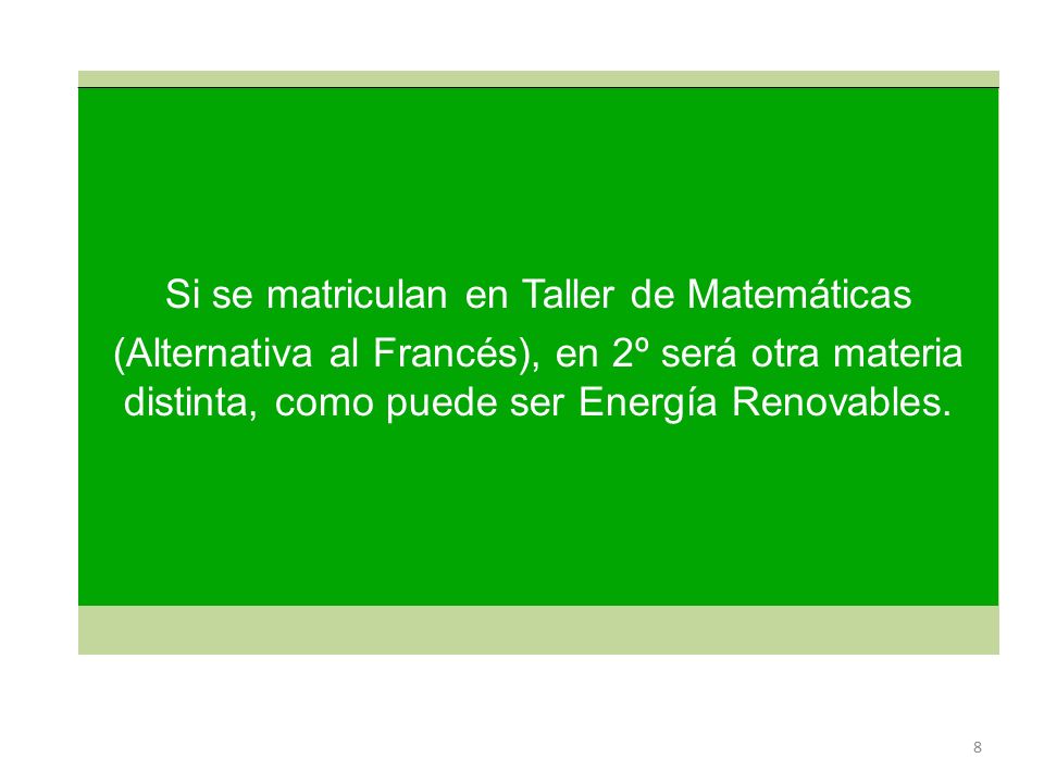 8 Si se matriculan en Taller de Matemáticas (Alternativa al Francés), en 2º será otra materia distinta, como puede ser Energía Renovables.