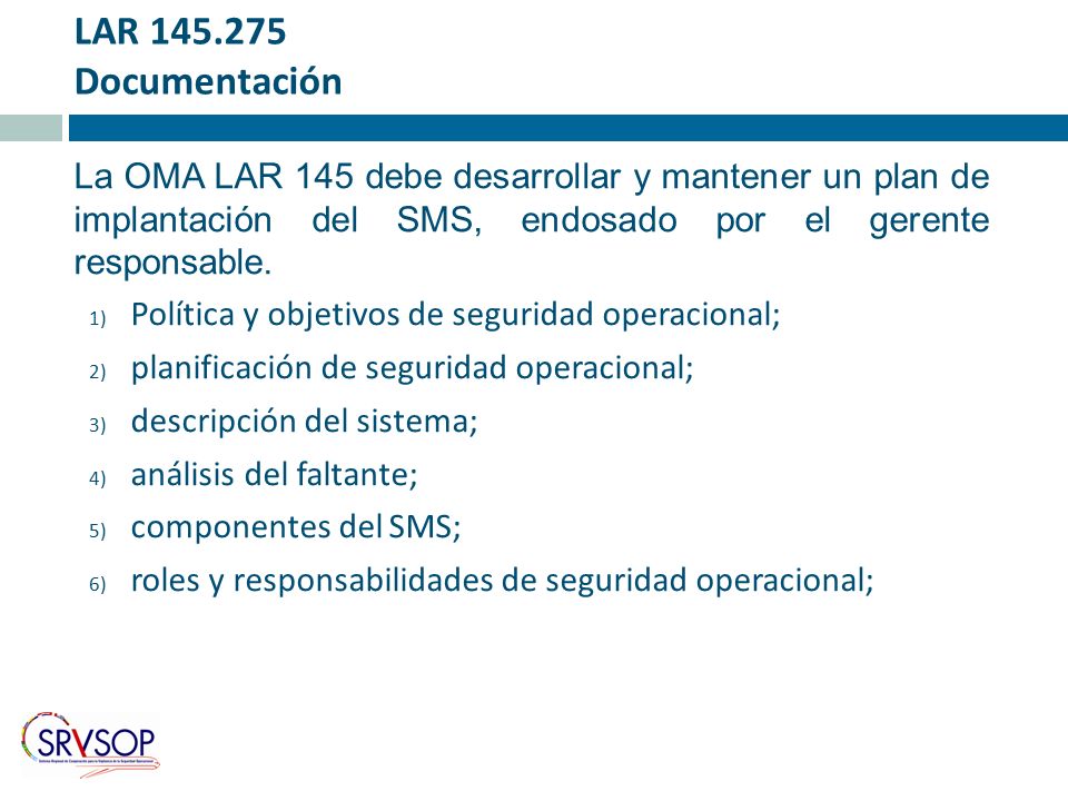 LAR Documentación La OMA LAR 145 debe desarrollar y mantener un plan de implantación del SMS, endosado por el gerente responsable.