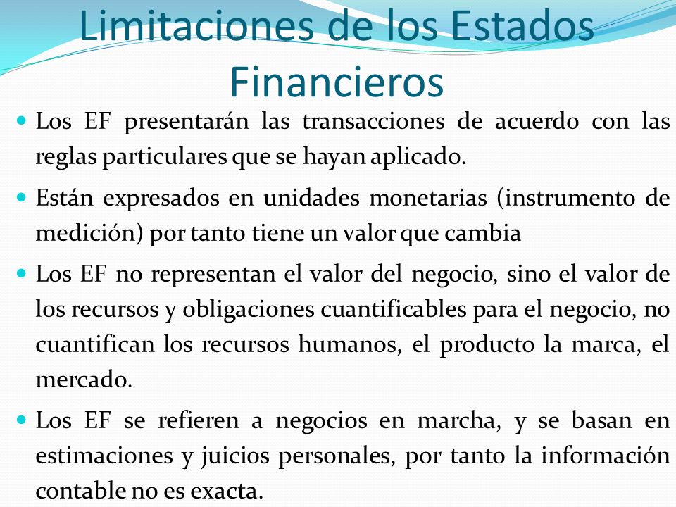 Limitaciones de los Estados Financieros Los EF presentarán las transacciones de acuerdo con las reglas particulares que se hayan aplicado.
