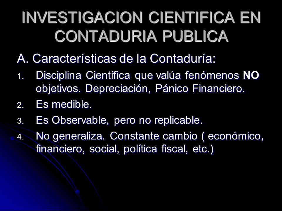 INVESTIGACION CIENTIFICA EN CONTADURIA PUBLICA A. Características de la Contaduría: 1.
