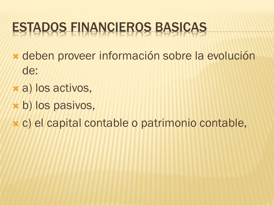  deben proveer información sobre la evolución de:  a) los activos,  b) los pasivos,  c) el capital contable o patrimonio contable,