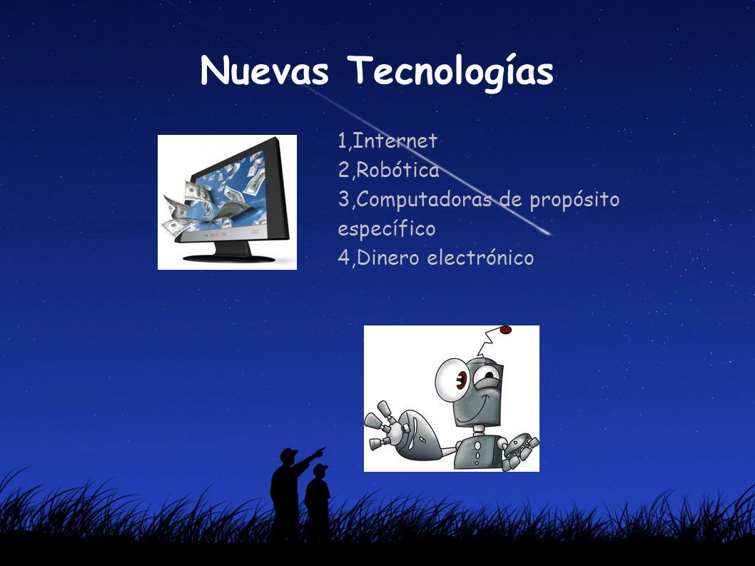 Nuevas Tecnologías 1,Internet 2,Robótica 3,Computadoras de propósito específico 4,Dinero electrónico