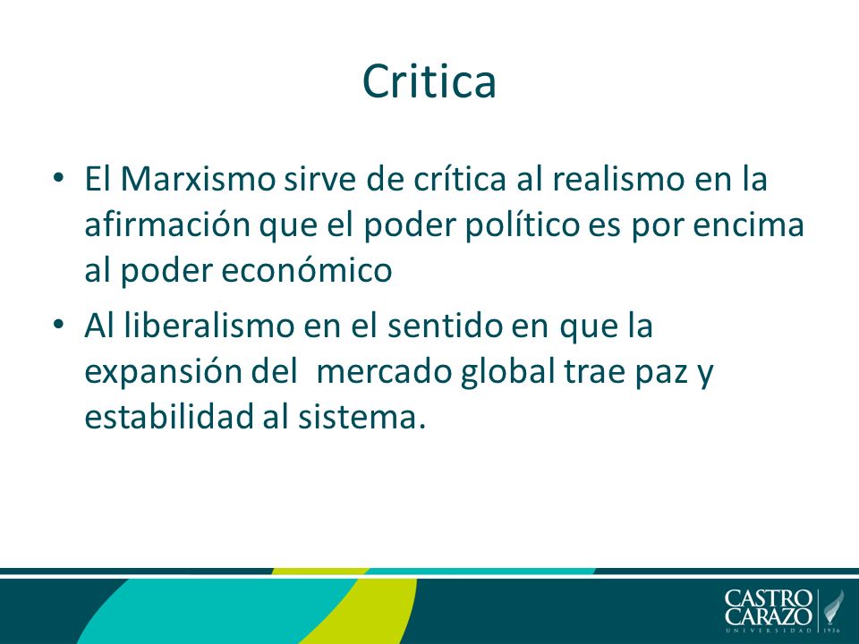 Critica El Marxismo sirve de crítica al realismo en la afirmación que el poder político es por encima al poder económico Al liberalismo en el sentido en que la expansión del mercado global trae paz y estabilidad al sistema.