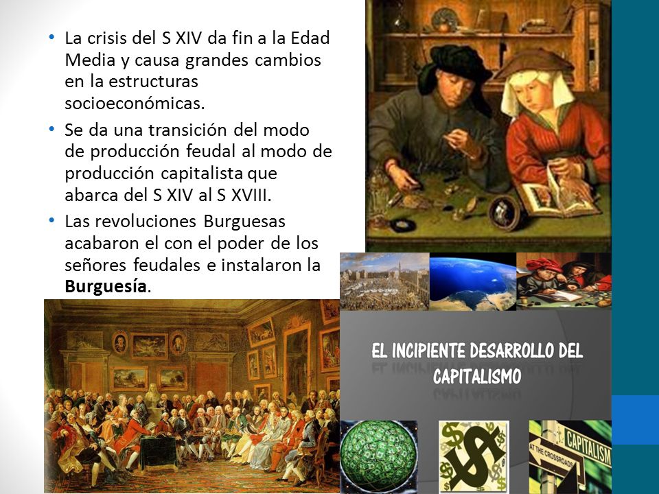 La crisis del S XIV da fin a la Edad Media y causa grandes cambios en la estructuras socioeconómicas.