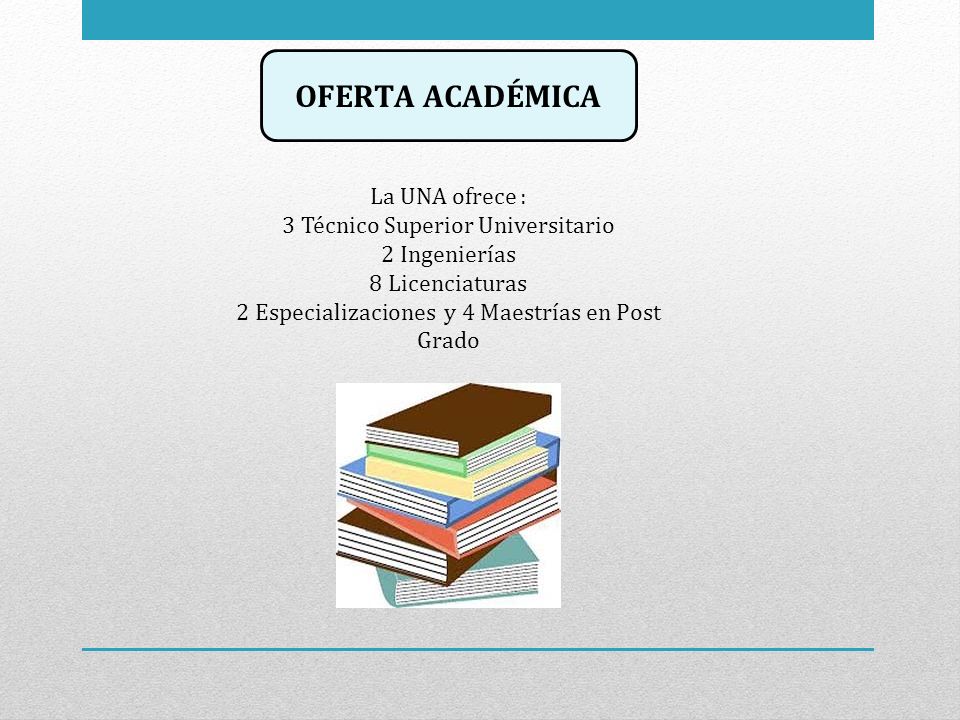 OFERTA ACADÉMICA La UNA ofrece : 3 Técnico Superior Universitario 2 Ingenierías 8 Licenciaturas 2 Especializaciones y 4 Maestrías en Post Grado