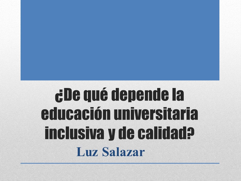¿De qué depende la educación universitaria inclusiva y de calidad Luz Salazar