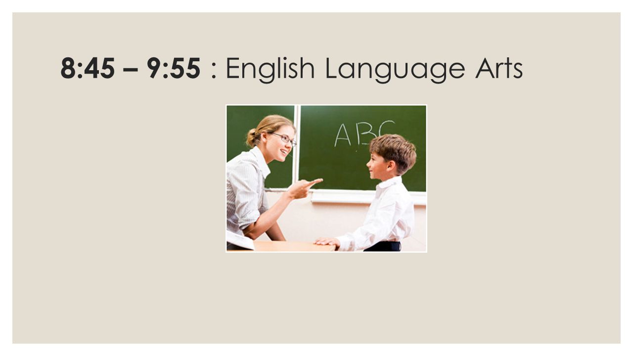 8:45 – 9:55 : English Language Arts