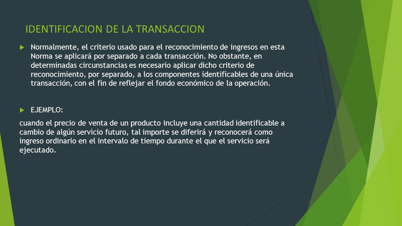 IDENTIFICACION DE LA TRANSACCION  Normalmente, el criterio usado para el reconocimiento de ingresos en esta Norma se aplicará por separado a cada transacción.