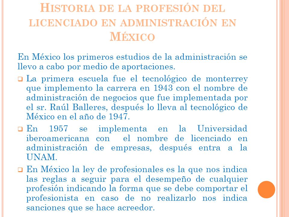 H ISTORIA DE LA PROFESIÓN DEL LICENCIADO EN ADMINISTRACIÓN EN M ÉXICO En México los primeros estudios de la administración se llevo a cabo por medio de aportaciones.