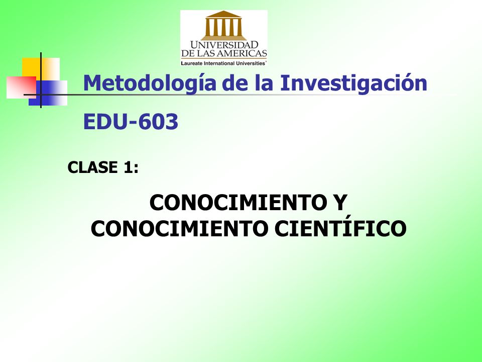 Metodología de la Investigación EDU-603 CLASE 1: CONOCIMIENTO Y CONOCIMIENTO CIENTÍFICO