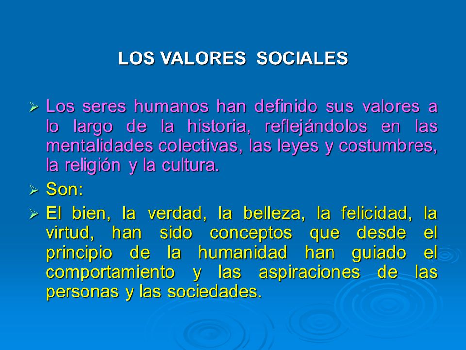 LOS VALORES SOCIALES  Los seres humanos han definido sus valores a lo largo de la historia, reflejándolos en las mentalidades colectivas, las leyes y costumbres, la religión y la cultura.