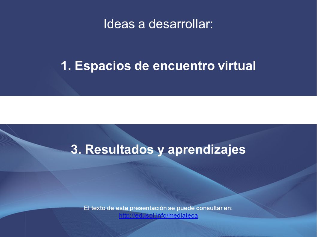 Ideas a desarrollar: 1. Espacios de encuentro virtual 2.