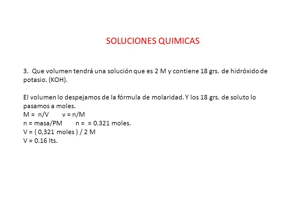 SOLUCIONES QUIMICAS 3. Que volumen tendrá una solución que es 2 M y contiene 18 grs.