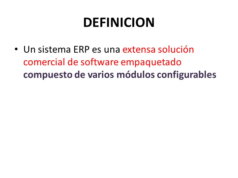 DEFINICION Un sistema ERP es una extensa solución comercial de software empaquetado compuesto de varios módulos configurables