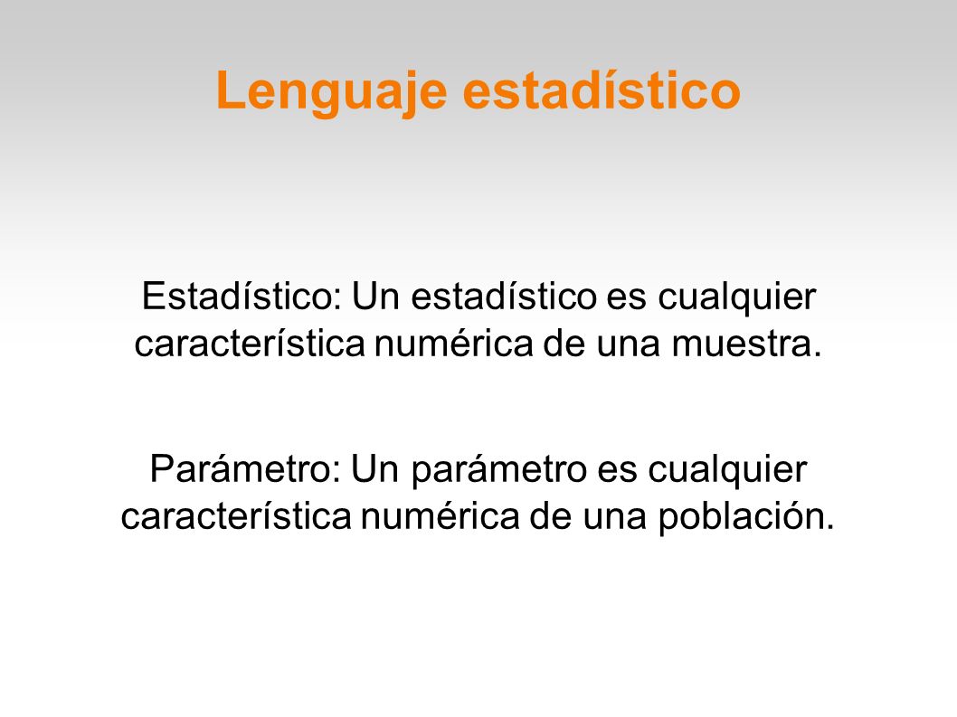 Lenguaje estadístico Estadístico: Un estadístico es cualquier característica numérica de una muestra.