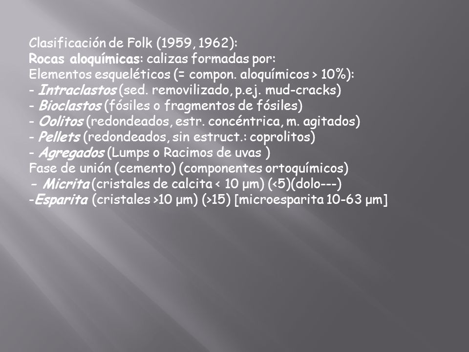 Clasificación de Folk (1959, 1962): Rocas aloquímicas: calizas formadas por: Elementos esqueléticos (= compon.