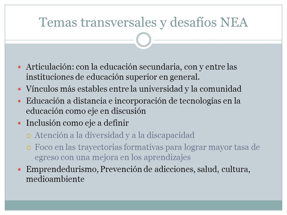 Temas transversales y desafíos NEA Articulación: con la educación secundaria, con y entre las instituciones de educación superior en general.
