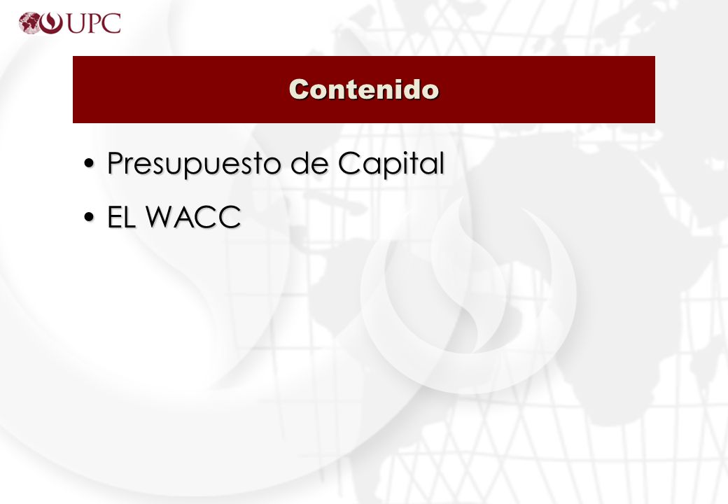 Contenido Presupuesto de Capital Presupuesto de Capital EL WACC EL WACC