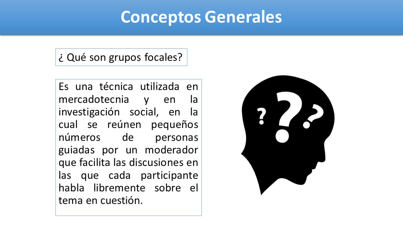 Conceptos Generales ¿ Qué son grupos focales.