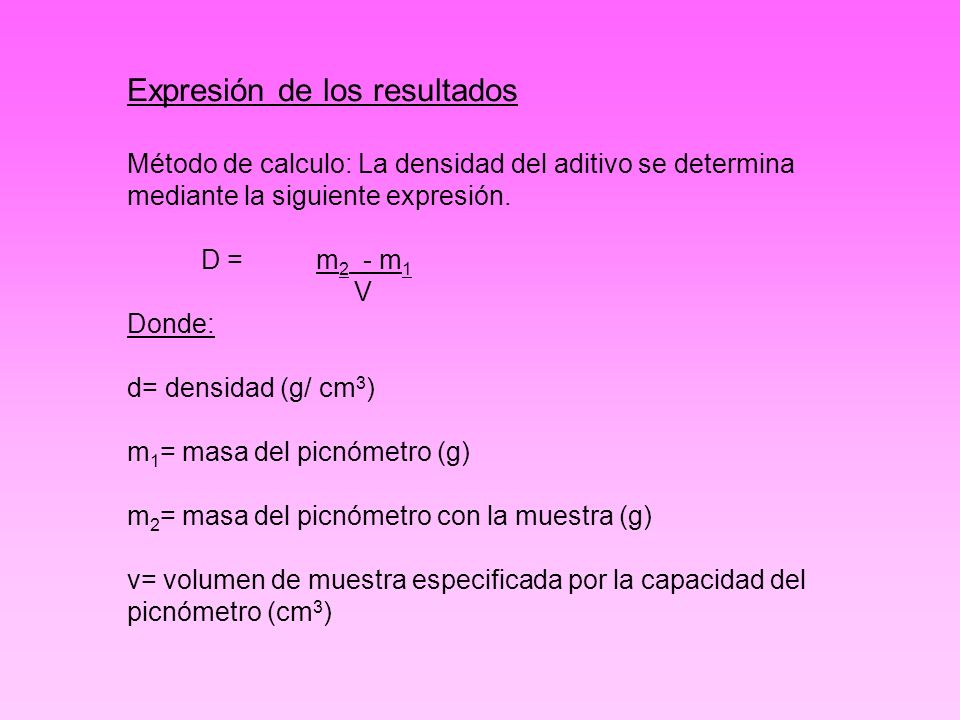 Expresión de los resultados Método de calculo: La densidad del aditivo se determina mediante la siguiente expresión.