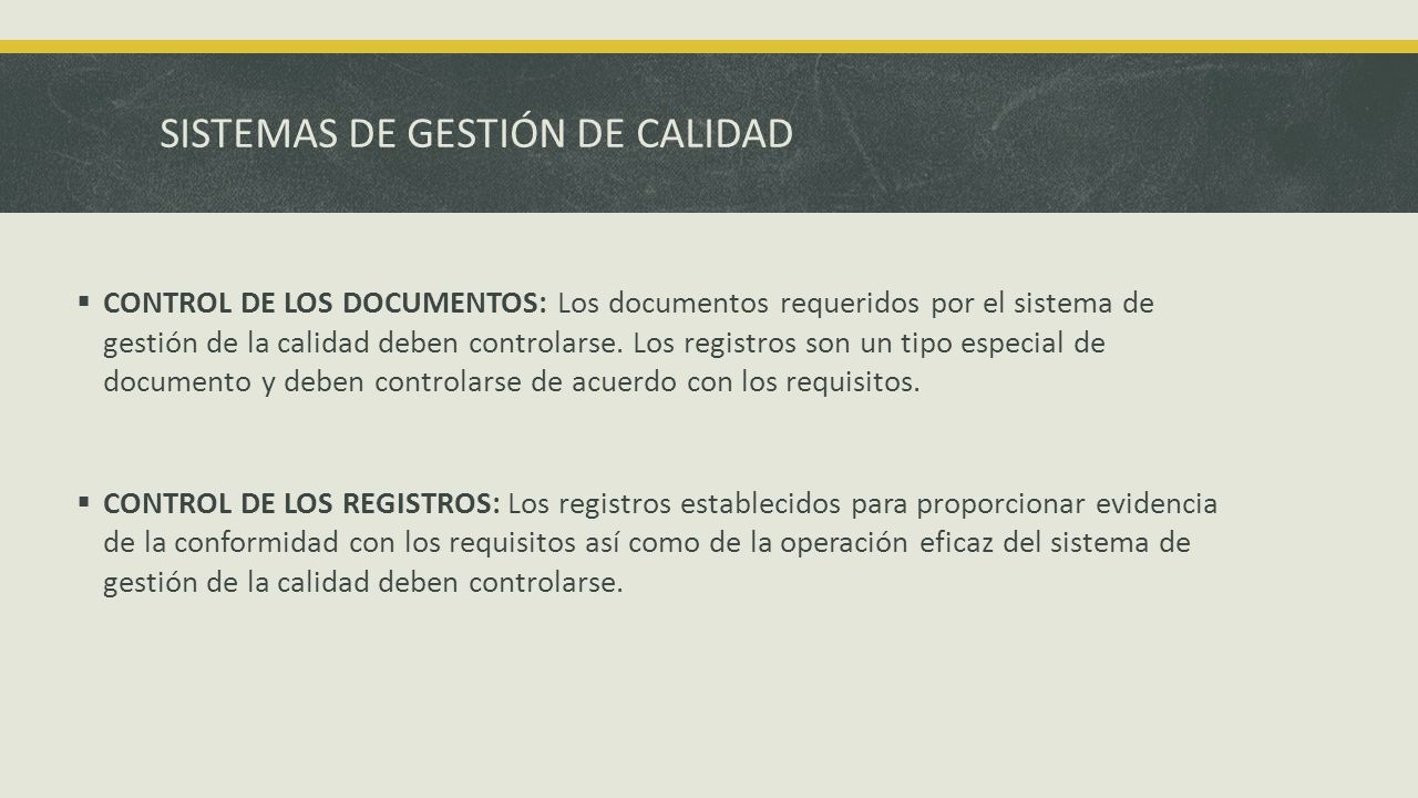 SISTEMAS DE GESTIÓN DE CALIDAD  CONTROL DE LOS DOCUMENTOS: Los documentos requeridos por el sistema de gestión de la calidad deben controlarse.