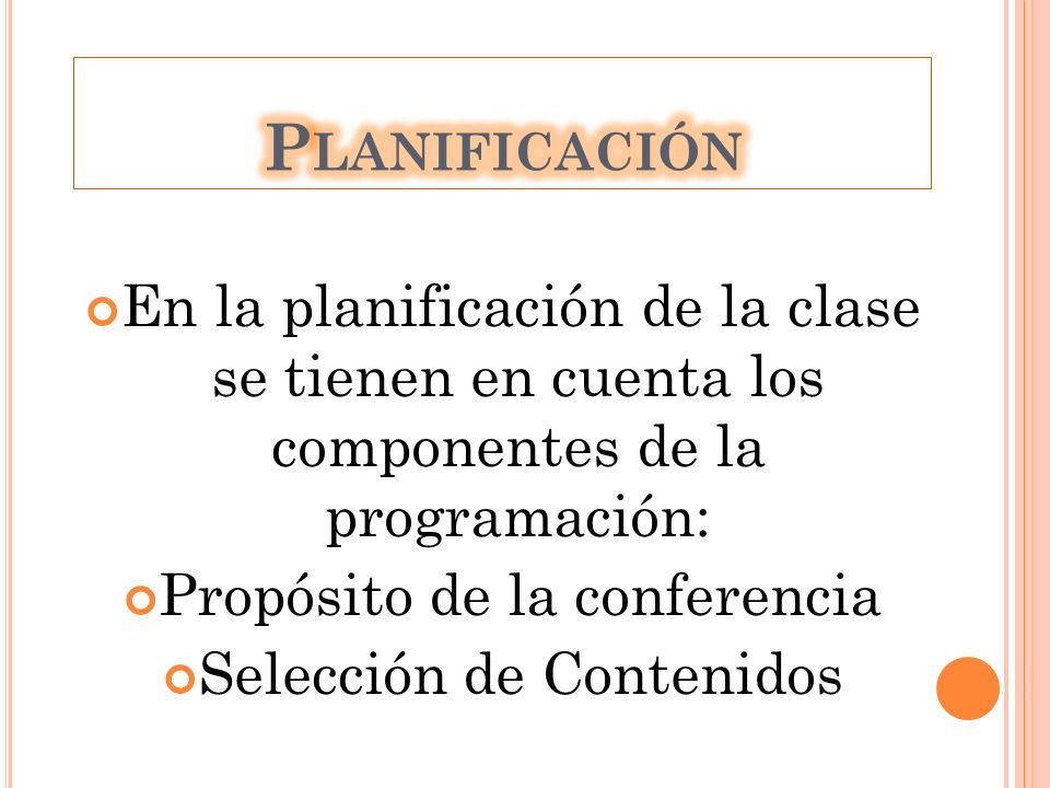 En la planificación de la clase se tienen en cuenta los componentes de la programación: Propósito de la conferencia Selección de Contenidos