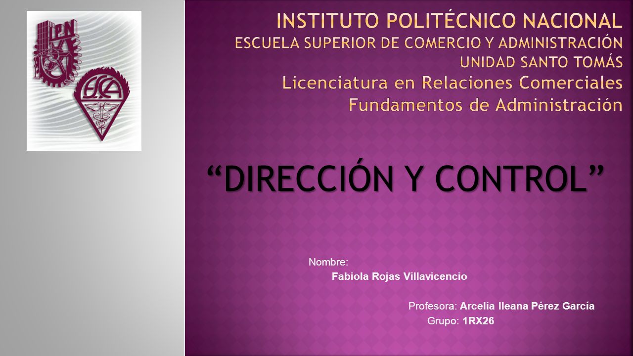 DIRECCIÓN Y CONTROL Nombre: Fabiola Rojas Villavicencio Profesora: Arcelia Ileana Pérez García Grupo: 1RX26