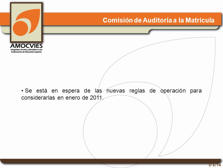 D 6/14 Comisión de Auditoría a la Matrícula Se está en espera de las nuevas reglas de operación para considerarlas en enero de 2011.