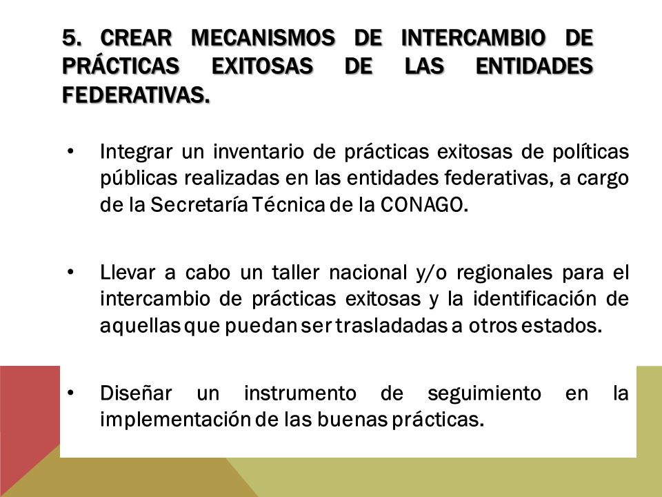 5. CREAR MECANISMOS DE INTERCAMBIO DE PRÁCTICAS EXITOSAS DE LAS ENTIDADES FEDERATIVAS.